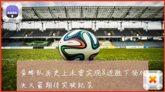 黄蜂队历史上未曾实现8连胜下场对决火箭期待突破纪录