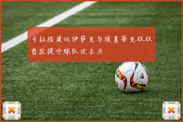 卡拉格建议伊萨克与埃基蒂克双双首发提升球队攻击力